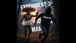 Experiment 3 - Mushroom Man Everybody Pray He Doesnt Get You