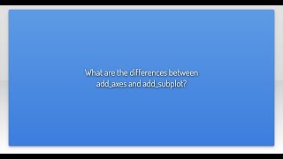 What are the differences between add_axes and add_subplot