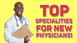 10 Best Medical Specialties in Demand For New Physicians Entering Residency