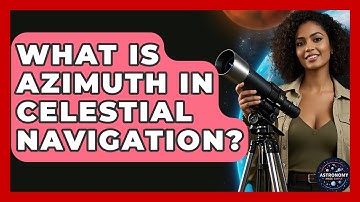 What Is Azimuth In Celestial Navigation? - Astronomy Made Simple