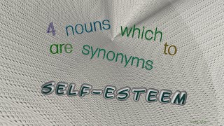 self-esteem - 4 nouns which are synonym to self-esteem (sentence examples)