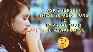 Ask Yourself These 20 Questions to Improve Your Self-Awareness