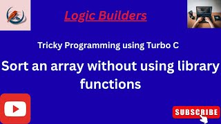 Sort an Array in C without Library Functions | Turbo C Coding for Beginners