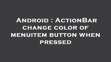 Android : ActionBar change color of menuitem button when pressed