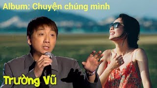 Trường Vũ - Album Chuyện Chúng Mình Nhạc Vàng Xưa Hải Ngoại Bolero Càng Nghe Càng Thấy Hay