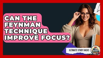 Can The Feynman Technique Improve Focus? - Ultimate Study Hacks