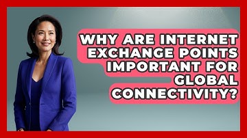 Why Are Internet Exchange Points Important for Global Connectivity?