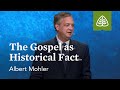 Albert Mohler: The Gospel as Historical Fact