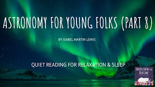 Astronomy for Young Folks, by Isabel M. Lewis – Part 8 | ASMR Quiet Reading for Relaxation & Sleep