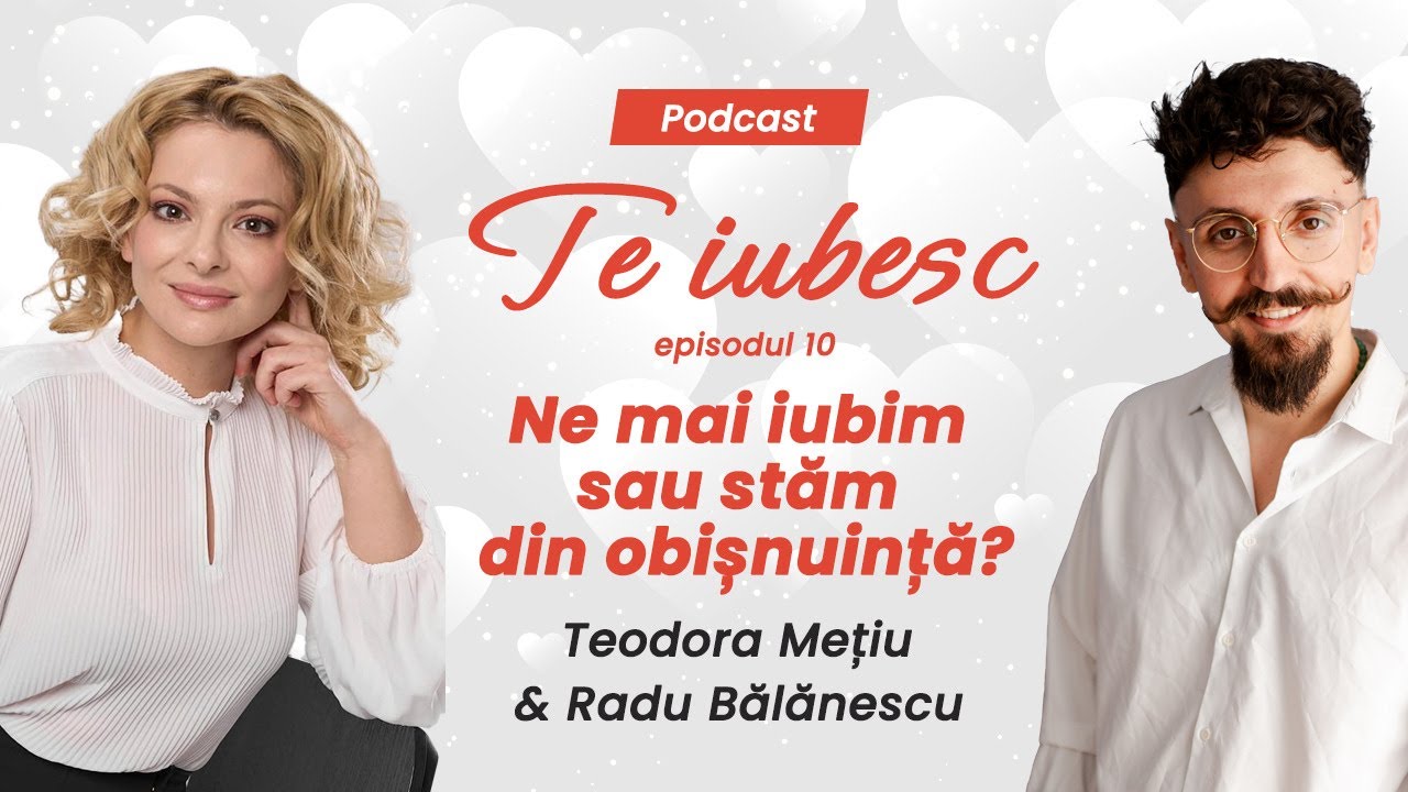 Teodora Mețiu și Radu Bălănescu: Ne mai iubim sau stăm din obișnuință?  I Episodul 10