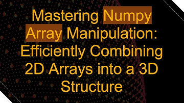 Mastering Numpy Array Manipulation: Efficiently Combining 2D Arrays into a 3D Structure