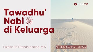 Tawadhu'nya Nabi kepada Istri dan Keluarga - Ustadz Dr. Firanda Andirja - Silsilah Amalan Hati #76