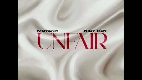 Moyann & Nigy Boy – Unfair (Official Audio)