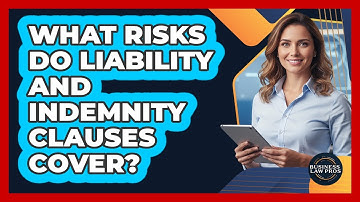 What Risks Do Liability and Indemnity Clauses Cover?