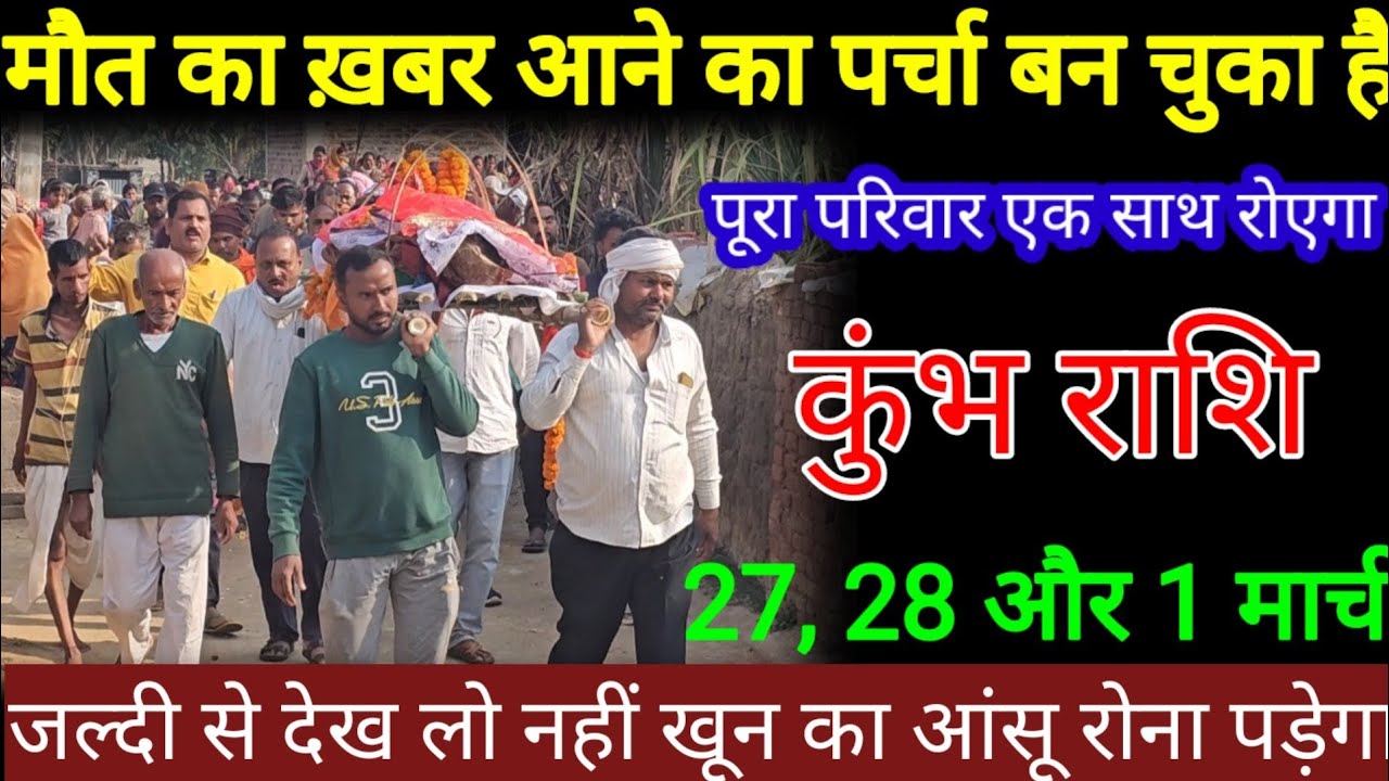 कुंभ राशि वालों 27, 28 और 1 मार्च मौत का ख़बर आने का पर्चा बन चुका है पूरा परिवार एक साथ रोएगा