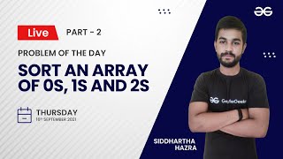Part - 2 | Sort an array of 0s, 1s and 2s | Problem of the Day 15/09/21 | Siddharth Hazra