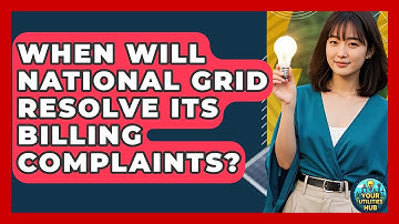 When Will National Grid Resolve Its Billing Complaints? - Your Utilities Hub