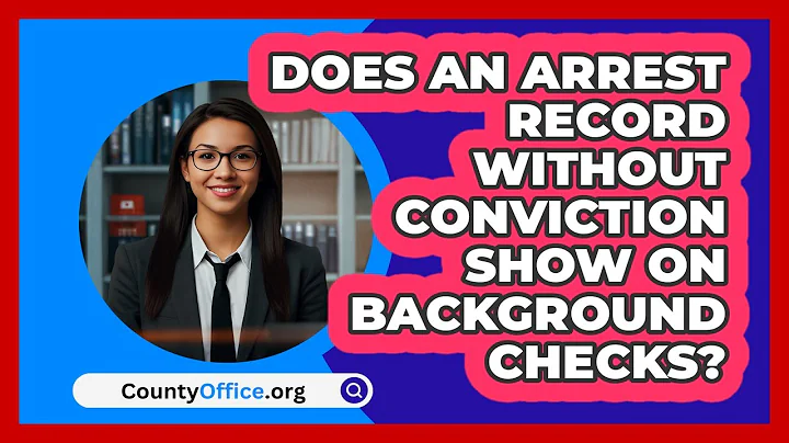 Does An Arrest Record Without Conviction Show On Background Checks? - CountyOffice.org