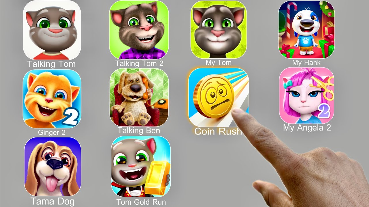 Talking Tom,Coin Rush,My Hank,My Angela 2,Tama Dog,Tom Gold Run,Talking Ginger 2,Talking Ben,My Tom