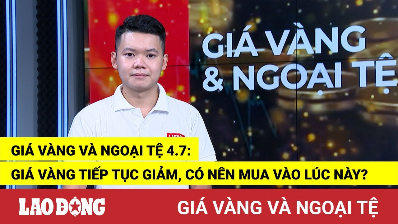 Giá vàng và ngoại tệ 4.7: Giá vàng tiếp tục giảm, có... - youtube