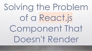 Solving the Problem of a React.js Component That Doesn't Render