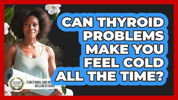 Can Thyroid Problems Make You Feel Cold All The Time? - Functional and Integrative Wellness Guru