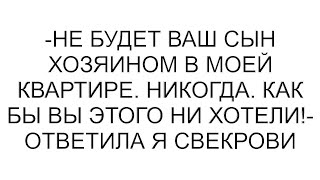 видео: -Не будет ваш сын хозяином в моей квартире. Никогда. Как бы вы этого ни хотели!- ответила я свекрови картинка: -Не будет ваш сын хозяином в моей квартире. Никогда. Как бы вы этого ни хотели!- ответила я свекрови