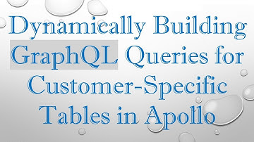 Dynamically Building GraphQL Queries for Customer-Specific Tables in Apollo