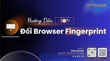 Hướng dẫn đổi Vân tay trình duyệt với ThueCloud Proxy Extensions - Broswer Fingerprint