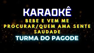 Bebe e Vem Me Procurar/Quem Ama Sente Saudade - Turma do Pagode (Karaokê Version) Playback |📝Letra