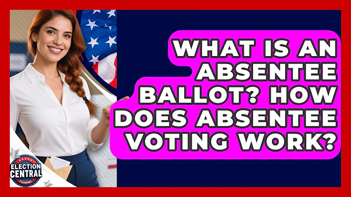What Is An Absentee Ballot? How Does Absentee Voting Work? - Election Central Channel