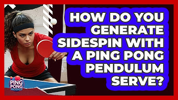 How Do You Generate Sidespin With A Ping Pong Pendulum Serve? - Ping Pong Prodigy