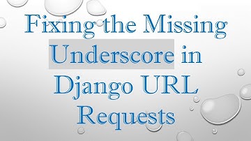 Fixing the Missing Underscore in Django URL Requests