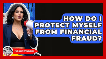 How Do I Protect Myself From Financial Fraud? - Learn About Libertarianism