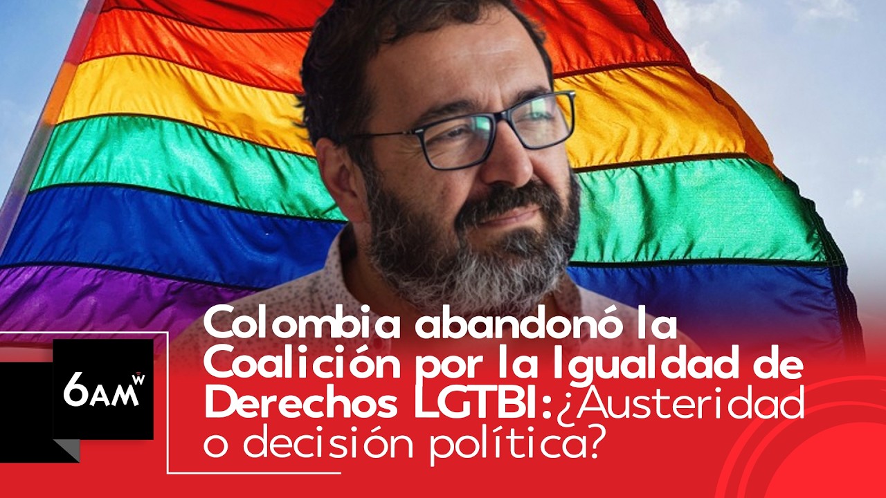 Colombia abandonó Coalición por Igualdad de Derechos LGTBI: ¿Austeridad o decisión política? | 6AM W