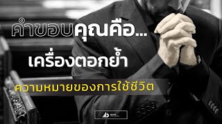 คำขอบคุณคือ...เครื่องตอกย้ำ ความหมายของการใช้ชีวิต