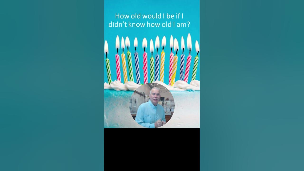 Question of the Day How old would I be if I didn't know how old I am