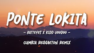 Katteyes, Kidd Voodoo - PONTE LOKITA (Letra) | Cumbia x Reggaeton Remix