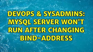 Celebrity DevOps & SysAdmins: MySQL server won't run after changing bind-address (2 Solutions!!) Wealth