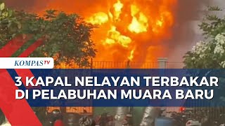 Kebakaran 3 Kapal Pencari Ikan di Pelabuhan Muara Baru, Nelayan Berhamburan Selamatkan Diri