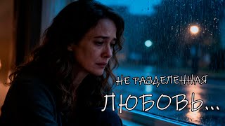 🎵"НЕРАЗДЕЛЕННАЯ ЛЮБОВЬ..." — Песня, от которой ком в горле и слёзы в глазах