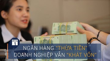 Nghịch lý: Ngân hàng "thừa tiền", doanh nghiệp "khát vốn" | VTC1