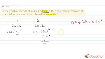 If the length of the side of a cube be doubled, then how many percentage of the total surface area