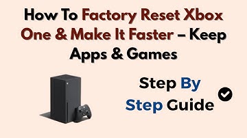 How To Factory Reset Xbox One & Make It Faster – Keep Apps & Games
