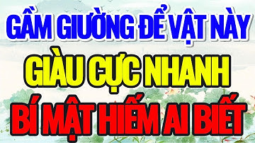 GẦM GIƯỜNG ĐỂ VẬT NÀY, GIÀU CỰC NHANH, BÍ MẬT HIẾM AI BIẾT - Lời Phật Dạy #loiphatday #phongthuy