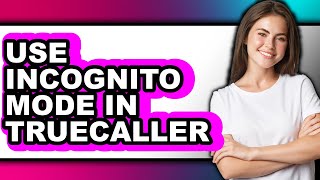 How to Use Incognito Mode in Truecaller (updated) Incognito Caller