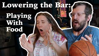 Lowering the Bar: Playing With Food