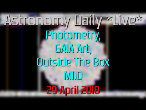 Astronomy Daily *Live* 180429 | Photometry, GAIA Art, Outside The Box, M110