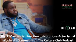 Black Masculinist Reaction to Notorious Actor Jamal Woolard’s Comments on The Culture Club Podcast