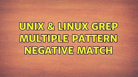 Unix & Linux: Grep multiple pattern negative match (2 Solutions!!)